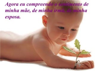 De novo ler estorinhas os contos da carochinha, Agora eu compreendo o sentimento de minha mãe, de minha irmã, de minha esposa. 