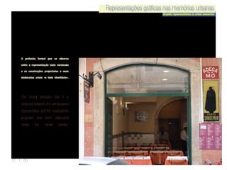 Representações gráficas nas memórias urbanas
Graphic representations in urban memories
Representações gráficas nas memórias urbanas
12 | 50
A profusão formal que se observa
entre a representação mais vernácula
e as construções projectadas e mais
elaboradas criam «o todo identitário».
The formal profusion that it is
observed between the vernacularest
representation and the constructions
projected and more elaborated
create the “whole identity.”
 