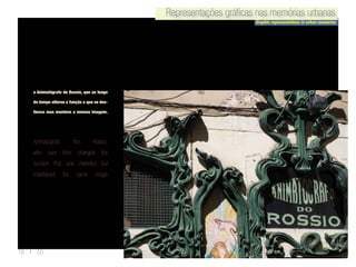 Representações gráficas nas memórias urbanas
Graphic representations in urban memories
Representações gráficas nas memórias urbanas
18 | 50
o Animatógrafo do Rossio, que ao longo
do tempo alterou a função a que se des-
tinava mas manteve a mesma imagem.
Animatógrafo the Rossio,
who over time changed the
function that was intended but
maintained the same image
 