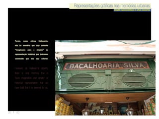 Representações gráficas nas memórias urbanas
Graphic representations in urban memories
Representações gráficas nas memórias urbanas
35 | 50
Porém, como afirma Halbwachs,
não há memória que seja somente
“imaginação pura e simples” ou
representação histórica que tenhamos
construído que nos seja exterior.
However, as Halbwachs asserts,
there is only memory that is
“pure imagination and simple” or
historical representation that we
have built that it is external for us.
 