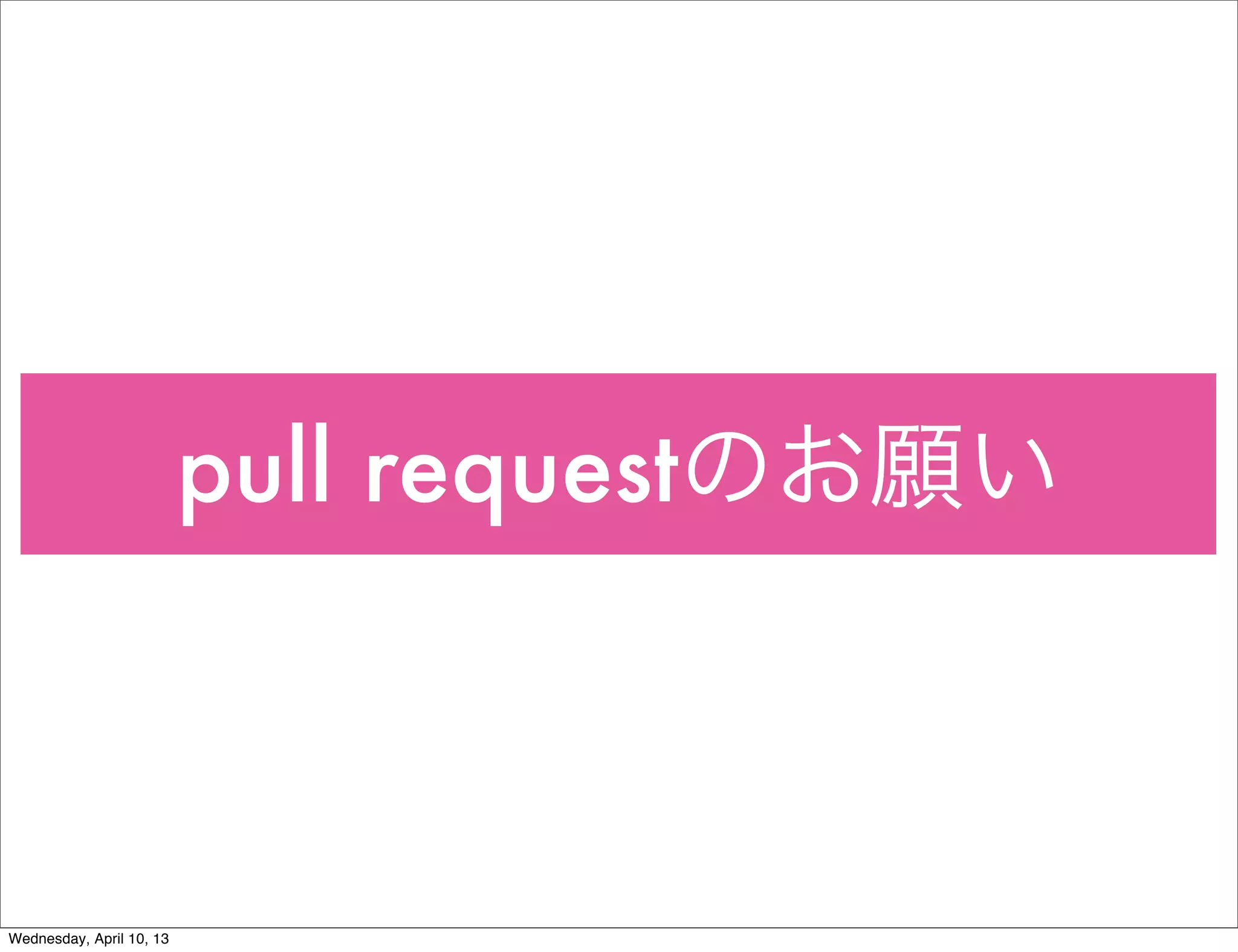 pull requestのお願い



Wednesday, April 10, 13
 