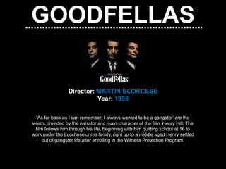 GOODFELLAS


                 Director: MARTIN SCORCESE
                           Year: 1990

 ‘As far back as I can reme...