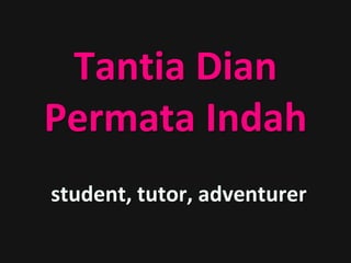 Tantia Dian
Permata Indah
student, tutor, adventurer
 