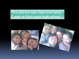 this photos was captured when 
I was in first year high school 
 