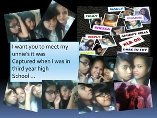 I want you to meet my 
unnie’s it was 
Captured when I was in 
third year high 
School … 
 