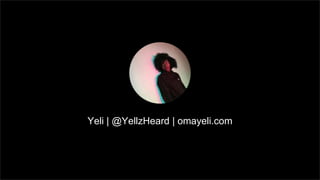 Yeli | @YellzHeard | omayeli.com
 