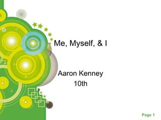 Me, Myself, & I


 Aaron Kenney
     10th


 Powerpoint Templates
                        Page 1
 