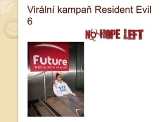 Virální kampaň Resident Evil
6
 