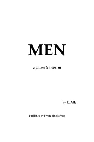 MEN
a primer for women
by K. Allen
published by Flying Finish Press
 
