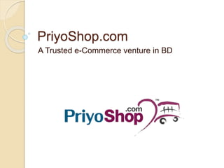PriyoShop.com
A Trusted e-Commerce venture in BD
 