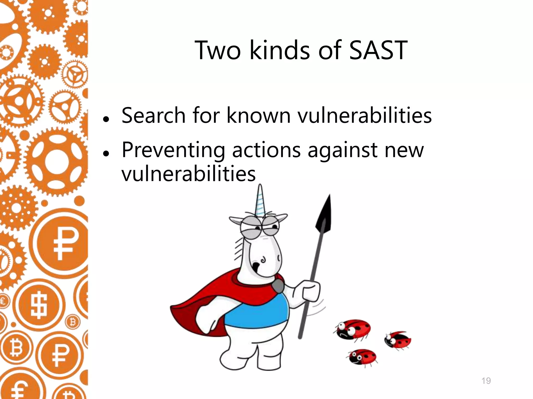 19 Two kinds of SAST  Search for known vulnerabilities  Preventing actions against new vulnerabilities 