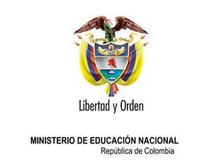 Ministerio de Educación Nacional
República de Colombia
17 de jun de 2013 1
MINISTERIO DE EDUCACIÓN NACIONAL
República de Colombia
 