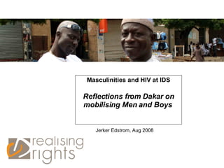 Masculinities and HIV at IDS Reflections from Dakar on mobilising Men and Boys   Jerker Edstrom, Aug 2008 