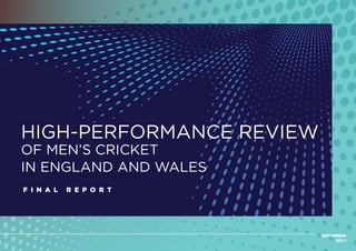 HIGH-PERFORMANCE REVIEW
OF MEN’S CRICKET
IN ENGLAND AND WALES
SEPTEMBER
2022
F I N A L R E P O R T
 