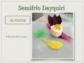 Semifrío Dayquiri
EL POSTRE
• Sin alcohol o casi...