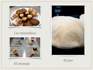 Las minardices
El pan
El montaje