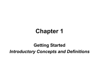 Chapter 1
Getting Started
Introductory Concepts and Definitions
 