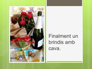 Finalment un
brindis amb
cava.
 