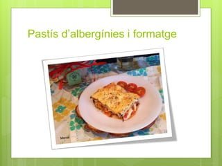 Pastís d’albergínies i formatge
 