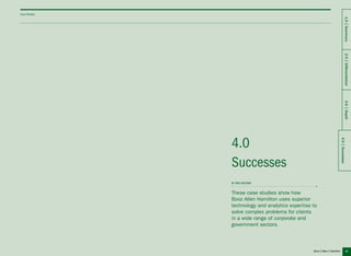 31
Successes
4.0
These case studies show how
Booz Allen Hamilton uses superior
technology and analytics expertise to
solve complex problems for clients
in a wide range of corporate and
government sectors.
in this section
Case Studies
4.0|Successes
1.0|Summary2.0|Differentiation3.0|Depth
 