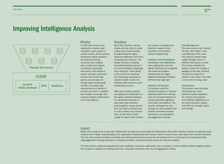 Improving Intelligence Analysis
To fulfill their mission, this
organization requires data
correlation, quick access to
analytic results, ad-hoc queries,
advanced scalable analytics,
and real-time alerting.
To provide their analysts
with a continuous pipeline
of prioritized, actionable
information, they needed a
secure, scalable, automated
solution that would more
quickly and precisely sift
through large (and growing)
volumes of complex data
characterized by a variety of
formats and noise. In addition,
they needed to leverage their
existing analytics infrastructure
in the new platform.
Booz Allen Hamilton worked
closely with the client to adopt
a data cloud implementation
by augmenting the legacy
relational databases with cloud
computing and analytics. The
design focused on keeping
transactional-based queries in
the current relational databases,
while doing the “heavy lifting”
in the cloud and outputting
the interesting, processed, or
desired analytic results into
relational data stores for quick
transactional access.
With many existing systems
and applications dependent on
the legacy relational database
for transactional queries of
data, Booz Allen Hamilton
pulled together excess servers
from the client’s infrastructure
to build a hybrid cloud solution.
Also, as the client’s needs
change to adapt to the mission,
the solution is scalable and
flexible to support future
innovation and evolution
without reengineering.
Interfaces and Visualizations
Dashboards, web applications,
client applications, and rich
clients interfaced and integrated
with advanced analytics
infrastructure and legacy
relational databases through a
SOA business logic layer.
Analytics and Services
The solution called for
predictive analytics to forecast
potential events from existing
data and anomaly detection to
extract potentially significant
information and patterns. The
solution leveraged the core
principle of cloud analytics that
enables automated analysis
techniques, precomputation,
and aggressive indexing.
Data Management
The data sources had multiple
formats, were large in size,
and distressed with noise.
The solution created deep
insight through fusion of
different data types at scale.
The solution enabled the
ability to follow the lineage or
pedigree of the data, allowing
the client to map cost in
relation to the value of the data
or how well it is being used.
Infrastructure
The solution used Accumulo
(distributed key value
systems/NoSQL database)
for content normalization
and indexing, MapReduce as
the precomputation engine,
and HDFS for scalable ingest
and storage.
Rather than simply focus on gaining IT efficiencies by using cloud technology for infrastructure, Booz Allen Hamilton focused on applying cloud
analytics and in-depth understanding of the organization’s operational and mission needs to extract more value faster from massive datasets.
The new cloud solution provided immediate and striking improvements across the increasing volume of structured and unstructured data
using aggressive indexing techniques, on-demand analytics, and precomputed results for common analytics.
The final solution combined sophistication with scalability, moving the organization from a situation in which analysts stitched together sparse
bits of data to a platform for distilling real-time, actionable information from the full aggregation of data.
Impact
Case Studies Example
One
Mission Solutions
 
