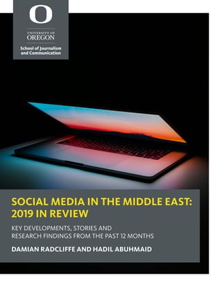SOCIAL MEDIA IN THE MIDDLE EAST:
2019 IN REVIEW
KEY DEVELOPMENTS, STORIES AND
RESEARCH FINDINGS FROM THE PAST 12 MONTHS
DAMIAN RADCLIFFE AND HADIL ABUHMAID
 