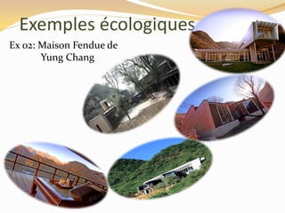 Exemples écologiques
Ex 02: Maison Fendue de
Yung Chang
 