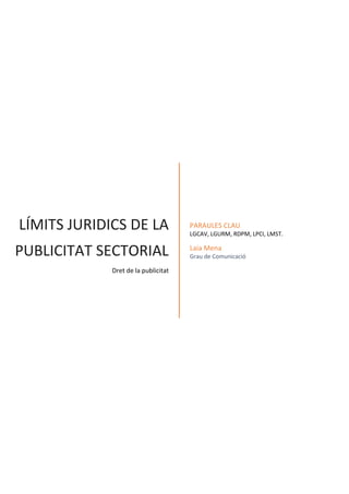 LÍMITS JURIDICS DE LA
PUBLICITAT SECTORIAL
Dret de la publicitat
PARAULES CLAU
LGCAV, LGURM, RDPM, LPCI, LMST.
Laia Mena
Grau de Comunicació
 