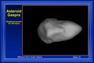 Asteroid Gaspra Rotational period of 7.04 hours 