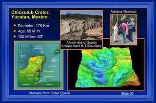 Chicxulub Crater, Yucatan, Mexico Adriana Ocampo Diameter: 170 Km Age: 65 M Yr. 100 Million MT 