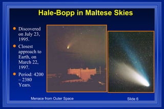 Hale-Bopp in Maltese Skies Discovered on July 23, 1995. Closest approach to Earth, on March 22, 1997. Period: 4200 – 2380 Years. 