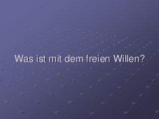 Was ist mit dem freien Willen?
 