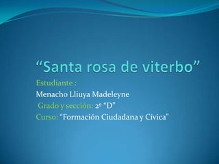 “Santa rosa de viterbo” Estudiante :          MenachoLliuyaMadeleyne Grado y sección: 2º “D” Curso: “Formación Ciudadana y Cívica” 