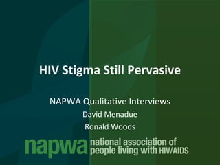 HIV Stigma Still Pervasive NAPWA Qualitative Interviews David Menadue Ronald Woods 