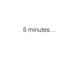5 minutes…
