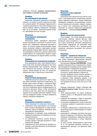 менеджмент

                    собраний. Отметим наиболее распространен-              Решение.
                    ные ошибки и способы их решения.                       Изменить стиль ведения
                                                                           совещаний
                       Ошибка.                                             Устранение всех перечисленных причин отно-
                       Не соблюдается регламент                         сится к непосредственной компетенции руково-
                        Например, совещания проводятся не каждую        дителя, ведущего совещание. «Ходом совещания
                    неделю, а от случая к случаю, в разные дни неде-    необходимо управлять: контролировать установ-
                    ли, в разное время. Это приводит прежде всего к     ленный временной регламент, вводить переры-
                    снижению дисциплины. При таком подходе очень        вы в случае, если совещание длительное или,
                    просто вообще избегать совещаний, мотивируя         несмотря на наличие временного регламента,
                    тем, что на это время назначена важная встре-       затягивается», – убеждена Галина РЕВЕКО.
                    ча, переговоры или еще что-либо.
                                                                           Ошибка.
                       Решение.                                            Много шума без результатов
                       Регулярность проведения                             Часто бывает, что в ходе совещания между
                       совещаний                                        участниками проходят жаркие баталии, идет
                       Регулярный график проведения совещаний           активный поиск виноватых и т.д. А после того
                    не дает возможность уклониться от участия в нем.    как споры постепенно затихают, руководитель
                    Кроме того, проведение совещаний регулярно в        заканчивает совещание, не принимая ника-
                    один и тот же день недели дисциплинирует сотруд-    кого решения. Понятно, что с каждым разом
                    ников, заставляет работать, равномерно распре-      подобные совещания вызывают все меньше
                    деляя нагрузку. Каждый будет помнить: через неде-   энтузиазма.
                    лю необходимо отчитаться по данным поручениям,
                    соответственно нет возможности отложить непри-         Решение.
                    ятную, неинтересную или трудную работу на потом.       Главное – правильно общаться
                                                                            Чтобы обеспечить результативность совеща-
                       Ошибка.                                          ния, важно правильно организовать общение
                       Совещания не начинаются вовремя                  всех приглашенных на него специалистов.
                       Если руководитель ждет, пока соберутся все, и        Рассказывает Наталья БОРОВИКОВА: «Чтобы
                    лишь после этого начинает совещание, это очень      деловое совещание было плодотворным, предсе-
                    быстро расхолаживает весь коллектив. Опозда-        дательствующий менеджер должен владеть техни-
                    ний становится все больше и больше, никто не        кой организации и проведения дискуссий:
                    спешит, иногда доходит до того, что приходится      – 	 внимательно и до конца выслушайте доводы
                    обзванивать всех и персонально приглашать.              оппонента, трезво взвесьте и оцените их;
                                                                        – 	 вначале приводите только сильные доводы, а
                       Решение.                                             о слабых говорите после и как бы вскользь;
                       Ужесточение дисциплины                           – 	 в процессе спора старайтесь убедить, а не
                        Проблема решается достаточно просто. Один           уязвить оппонента. Не упорствуйте в отрица-
                    раз нужно поставить персонал в известность, что         нии доводов оппонента, если они ясны и оче-
                    теперь ждать никого не будут и опоздание будет          видны.
                    расцениваться как нарушение дисциплины. По-
                    сле этого необходимо жестко придерживаться за-         Проводя совещание, следует соблюдать об-
                    явленного принципа. Важно, чтобы исключений         щие правила ведения спора. Вступая в него, не-
                    не было ни для кого, даже если это ведущий со-      обходимо:
                    трудник или он должен выступать первым. После       •	 четко разграничивать, по каким вопросам
                    того как сотрудники поймут, что ваши намерения         спорить можно и от обсуждения каких лучше
                    тверды, опоздания прекратятся.                         отказаться;
                                                                        •	 стараться так возражать, чтобы не вызывать
                       Ошибка.                                             неприязни и раздражения собеседника;
                       Совещания слишком затянуты                       •	 не допускать превращения спора относитель-
                       Такое происходит по нескольким причинам:            но деловых проблем в выяснение личных от-
                    •	 совещание плохо подготовлено: не составлен          ношений;
                       план, вопросы обсуждаются по мере возник-        •	 не вводить собеседника в замешательство в
                       новения, запись не ведется, некоторые темы          присутствии других, демонстрируя его неком-
                       обсуждаются неоднократно;                           петентность;
                    •	 руководитель не чувствует, когда необходимо      •	 проигрывать и побеждать достойно. При пора-
                       прекратить дискуссию или перевести ее в кон-        жении не сердиться и не теряться. При победе
                       структивное русло;                                  оставаться спокойным и скромным. Дать воз-
                    •	 на совещание выносятся мелкие вопросы,              можность проигравшим в споре сохранить
                       которые проще и быстрее решаются в инди-            свое лицо;
                       видуальном порядке;                              •	 во всех случаях поблагодарить участников
                    •	 совещание не носит достаточно делового ха-          за то, что деловой разговор состоялся, за
                       рактера, участники общаются на околопроиз-          высказанную критику и за принятые пред-
                       водственные темы.                                   ложения.

28                № 6 (115) 2012
 