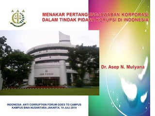 1 
INDONESIA ANTI CORRUPTION FORUM GOES TO CAMPUS 
KAMPUS BINA NUSANTARA JAKARTA, 18 JULI 2014 
 