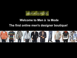 Welcome to Men à   la Mode The first online men's designer boutique!   