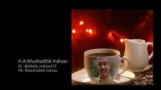 H.A.Mushoddik Indisav
IG : @dikdik_indisav172
FB : Moeshoddik Indisav
 