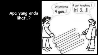 Apa yang anda
lihat…?
 