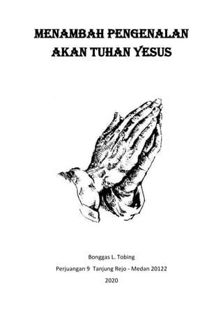 MENAMBAH PENGENALAN
AKAN TUHAN YESUS
Bonggas L. Tobing
Perjuangan 9 Tanjung Rejo - Medan 20122
2020
 