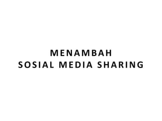 MENAMBAH
SOSIAL MEDIA SHARING

 
