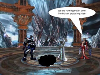 We are running out of time.
The Master grows impatient
 