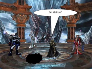 Yes Mistress?
 