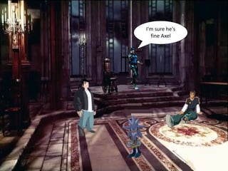 I'm sure he's
  fine Axel
 