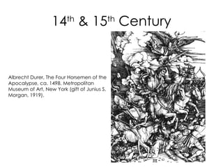 14 th  & 15 th  Century Albrecht Durer, The Four Horsemen of the Apocalypse,  ca. 1498.  Metropolitan Museum of Art, New York  (gift of Junius S. Morgan, 1919). 