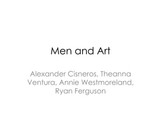Men and Art Alexander Cisneros, Theanna Ventura, Annie Westmoreland, Ryan Ferguson 