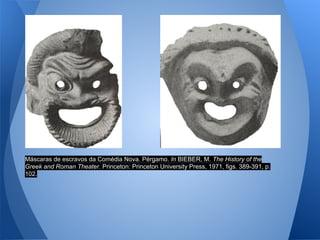 Máscaras de escravos da Comédia Nova. Pérgamo. In BIEBER, M. The History of the
Greek and Roman Theater. Princeton: Princeton University Press, 1971, figs. 389-391, p.
102.
 