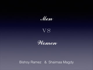 Men
vs
Women
Bishoy Ramez & Shaimaa Magdy

 