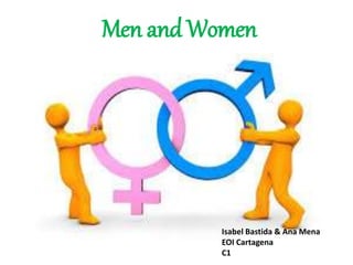 Men and Women
Isabel Bastida & Ana Mena
EOI Cartagena
C1
 